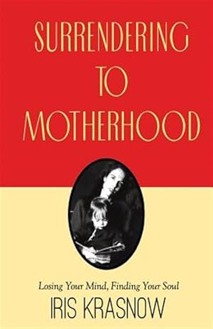 Imagen del vendedor de Surrendering to Motherhood: Losing Your Mind, Finding Your Soul a la venta por GreatBookPrices