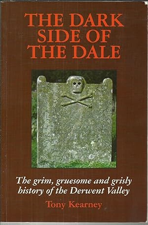 Seller image for The Dark Side of the Dale The grim, gruesome and grisly history of the Derwent Valley. for sale by Saintfield Antiques & Fine Books