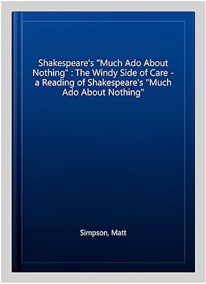 Seller image for Shakespeare's "Much Ado About Nothing" : The Windy Side of Care - a Reading of Shakespeare's "Much Ado About Nothing" for sale by GreatBookPrices
