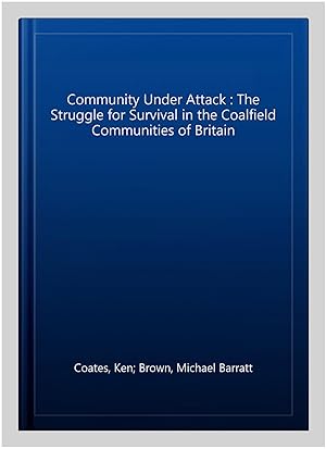 Seller image for Community Under Attack : The Struggle for Survival in the Coalfield Communities of Britain for sale by GreatBookPrices