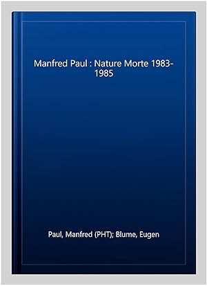 Image du vendeur pour Manfred Paul : Nature Morte 1983-1985 mis en vente par GreatBookPrices