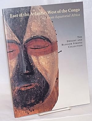 Seller image for East of the Atlantic, West of the Congo. Art from Equatorial Africa; The Dwight and Blossom Strong Collection for sale by Bolerium Books Inc.