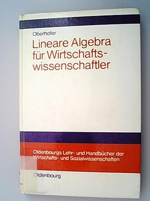 Bild des Verkufers fr Lineare Algebra fr Wirtschaftswissenschaftler / von Walter Oberhofer / Oldenbourgs Lehr- und Handbcher der Wirtschafts- und Sozialwissenschaften zum Verkauf von Antiquariat Bookfarm