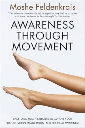 Immagine del venditore per Awareness Through Movement: Easy-to-Do Health Exercises to Improve Your Posture, Vision, Imagination, and Personal Awareness by Feldenkrais, Moshe [Paperback ] venduto da booksXpress