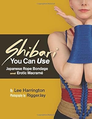 Immagine del venditore per Shibari You Can Use: Japanese Rope Bondage and Erotic Macramé by Harrington, Lee [Paperback ] venduto da booksXpress