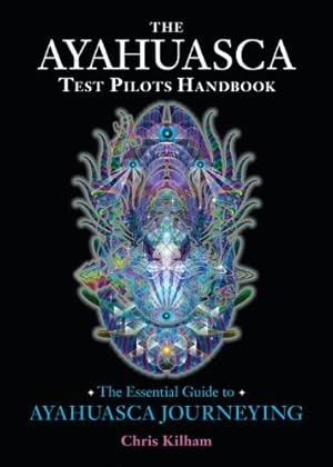 Image du vendeur pour The Ayahuasca Test Pilots Handbook: The Essential Guide to Ayahuasca Journeying by Christopher Kilham [Paperback ] mis en vente par booksXpress