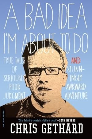 Seller image for A Bad Idea I'm About to Do: True Tales of Seriously Poor Judgment and Stunningly Awkward Adventure by Gethard, Chris [Paperback ] for sale by booksXpress
