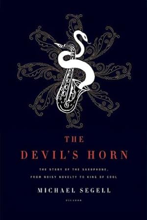 Bild des Verkufers fr The Devil's Horn: The Story of the Saxophone, from Noisy Novelty to King of Cool by Segell, Michael [Paperback ] zum Verkauf von booksXpress