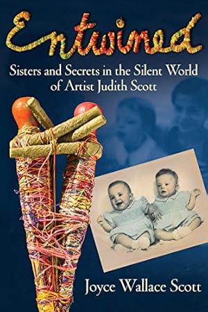 Seller image for Entwined: Sisters and Secrets in the Silent World of Artist Judith Scott by Scott, Joyce Wallace [Hardcover ] for sale by booksXpress