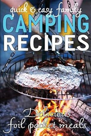 Imagen del vendedor de Quick & Easy Family Camping Recipes : Delicious Foil Packet Meals a la venta por GreatBookPrices