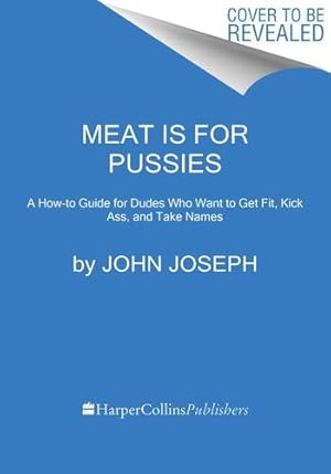 Seller image for Meat Is for Pussies: A How-to Guide for Dudes Who Want to Get Fit, Kick Ass, and Take Names by Joseph, John [Paperback ] for sale by booksXpress