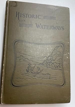 HISTORIC WATERWAYS, Six Hundred Miles of Canoeing Down the Rock, Fox, and Wisconsin Rivers