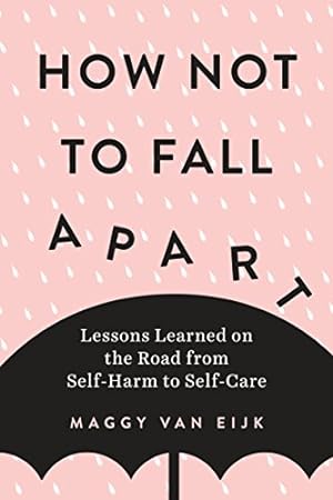 Seller image for How Not to Fall Apart: Lessons Learned on the Road from Self-Harm to Self-Care by van Eijk, Maggy [Paperback ] for sale by booksXpress