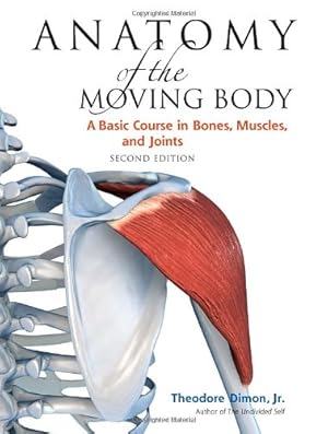 Immagine del venditore per Anatomy of the Moving Body, Second Edition: A Basic Course in Bones, Muscles, and Joints by Theodore Dimon, Jr. [Paperback ] venduto da booksXpress