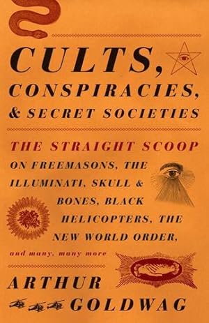 Seller image for Cults, Conspiracies, and Secret Societies: The Straight Scoop on Freemasons, The Illuminati, Skull and Bones, Black Helicopters, The New World Order, and many, many more by Goldwag, Arthur [Paperback ] for sale by booksXpress