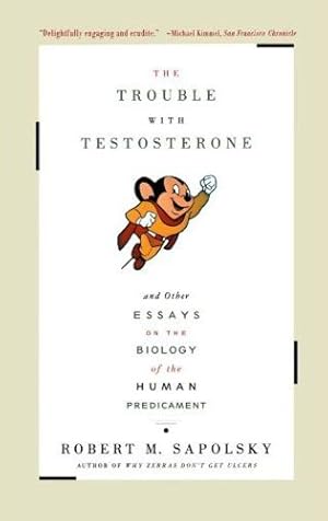 Imagen del vendedor de The Trouble With Testosterone: And Other Essays On The Biology Of The Human Predicament by Sapolsky, Robert M. [Paperback ] a la venta por booksXpress