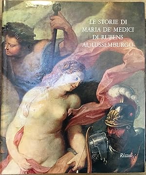 Le storie di Maria Dè Medici di Rubens al Lussemburgo. Grandi monografie d'arte