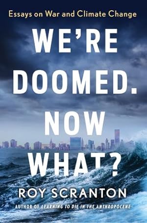 Seller image for We're Doomed. Now What?: Essays on War and Climate Change by Scranton, Roy [Paperback ] for sale by booksXpress