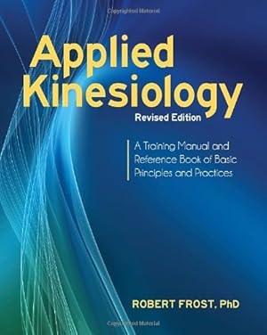 Seller image for Applied Kinesiology, Revised Edition: A Training Manual and Reference Book of Basic Principles and Practices by Frost Ph.D., Robert [Paperback ] for sale by booksXpress