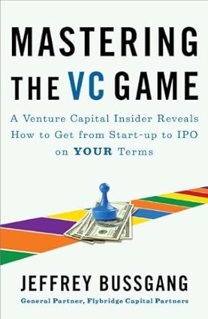 Seller image for Mastering the VC Game: A Venture Capital Insider Reveals How to Get from Start-up to IPO on Your Terms by Bussgang, Jeffrey [Paperback ] for sale by booksXpress