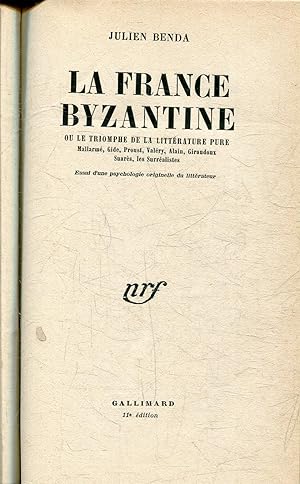 LA FRANCE BYZANTINE. OU LE TRIOMPHE DE LA LITTERATURE PURE: MALLARME, GIDE, PROUST, VALERY, ALAIN...
