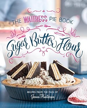 Imagen del vendedor de Sugar, Butter, Flour: The Waitress Pie Book by Hunterson, Jenna [Hardcover ] a la venta por booksXpress