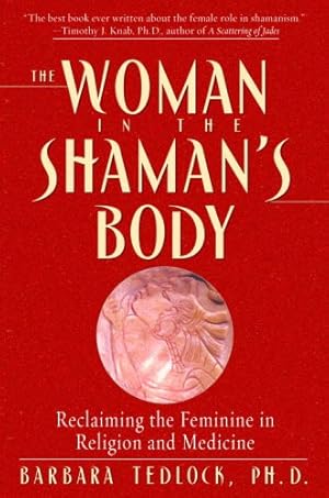 Immagine del venditore per The Woman in the Shaman's Body: Reclaiming the Feminine in Religion and Medicine by Tedlock Ph.D., Barbara [Paperback ] venduto da booksXpress