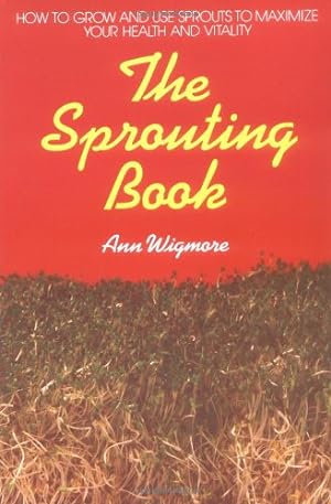 Imagen del vendedor de The Sprouting Book: How to Grow and Use Sprouts to Maximize Your Health and Vitality by Wigmore, Ann [Paperback ] a la venta por booksXpress