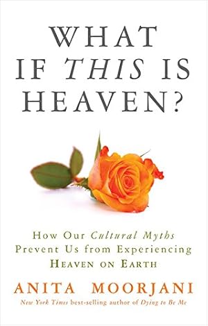 Imagen del vendedor de What If This Is Heaven?: How Our Cultural Myths Prevent Us from Experiencing Heaven on Earth by Moorjani, Anita [Paperback ] a la venta por booksXpress