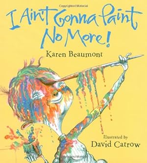 Image du vendeur pour I Ain't Gonna Paint No More! (Ala Notable Children's Books. Younger Readers (Awards)) by Beaumont, Karen [Hardcover ] mis en vente par booksXpress