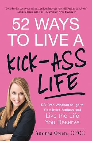 Seller image for 52 Ways to Live a Kick-Ass Life: BS-Free Wisdom to Ignite Your Inner Badass and Live the Life You Deserve by Owen, Andrea [Paperback ] for sale by booksXpress