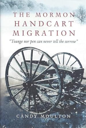 The Mormon Handcart Migration: "Tounge Nor Pen Can Never Tell the sorrow"