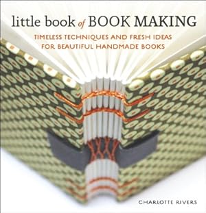 Immagine del venditore per Little Book of Book Making: Timeless Techniques and Fresh Ideas for Beautiful Handmade Books by Rivers, Charlotte [Hardcover ] venduto da booksXpress