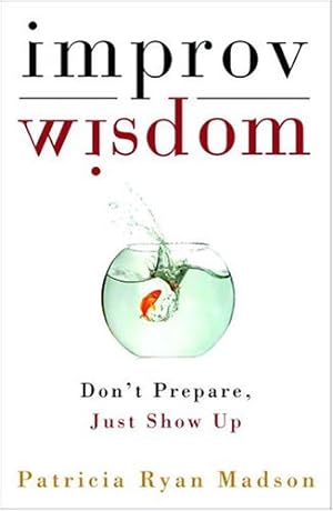 Seller image for Improv Wisdom: Don't Prepare, Just Show Up by Madson, Patricia Ryan [Hardcover ] for sale by booksXpress