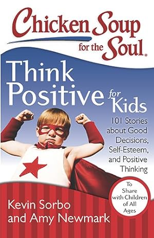 Seller image for Chicken Soup for the Soul: Think Positive for Kids: 101 Stories about Good Decisions, Self-Esteem, and Positive Thinking by Sorbo, Kevin, Newmark, Amy [Paperback ] for sale by booksXpress