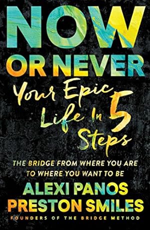 Imagen del vendedor de Now or Never: Your Epic Life in 5 Steps by Panos, Alexi, Smiles, Preston [Paperback ] a la venta por booksXpress