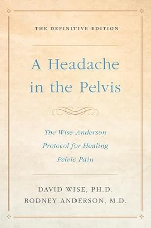 Bild des Verkufers fr A Headache in the Pelvis: The Wise-Anderson Protocol for Healing Pelvic Pain: The Definitive Edition by Wise Ph.D., David, Anderson M.D., Rodney [Paperback ] zum Verkauf von booksXpress