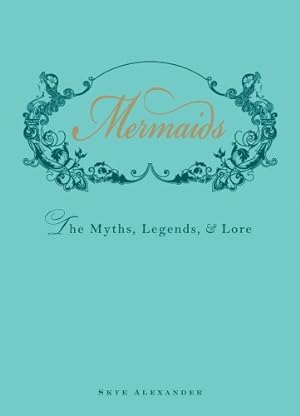 Image du vendeur pour Mermaids: The Myths, Legends, and Lore by Alexander, Skye [Hardcover ] mis en vente par booksXpress