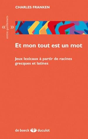 Et mon tout est un mot. Jeux lexicaux à partir de racines grecques et latines