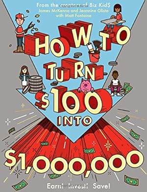 Immagine del venditore per How to Turn $100 into $1,000,000: Earn! Save! Invest! by McKenna, James, Glista, Jeannine, Fontaine, Matt [Paperback ] venduto da booksXpress