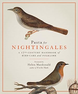 Seller image for Pasta for Nightingales: A 17th-Century Handbook of Bird-Care and Folklore by Olina, Giovanni Pietro, dal Pozzo, Cassiano [Hardcover ] for sale by booksXpress
