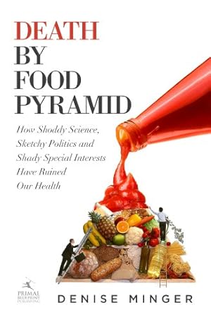 Seller image for Death by Food Pyramid: How Shoddy Science, Sketchy Politics and Shady Special Interests Have Ruined Our Health by Minger, Denise [Hardcover ] for sale by booksXpress