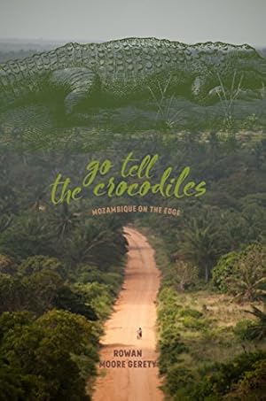 Immagine del venditore per Go Tell the Crocodiles: Chasing Prosperity in Mozambique by Moore Gerety, Rowan [Hardcover ] venduto da booksXpress