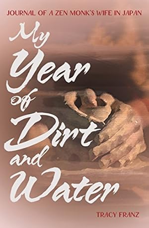 Seller image for My Year of Dirt and Water: Journal of a Zen Monk's Wife in Japan by Franz, Tracy [Paperback ] for sale by booksXpress