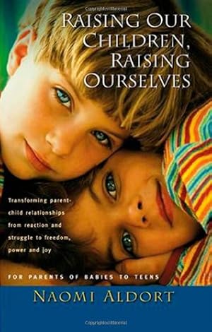 Seller image for Raising Our Children, Raising Ourselves: Transforming parent-child relationships from reaction and struggle to freedom, power and joy by Aldort, Naomi [Paperback ] for sale by booksXpress