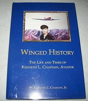 Seller image for Winged History: The Life and Times of Kenneth L. Chastain, Aviator for sale by Easy Chair Books