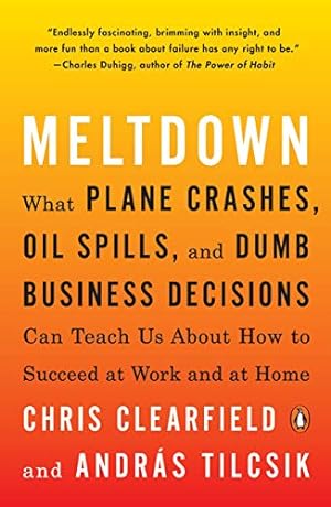 Immagine del venditore per Meltdown: What Plane Crashes, Oil Spills, and Dumb Business Decisions Can Teach Us About How to Succeed at Work and at Home by Clearfield, Chris, Tilcsik, András [Paperback ] venduto da booksXpress