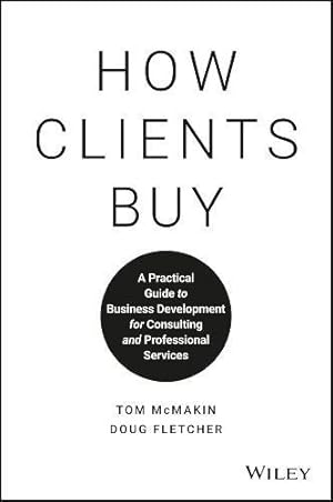 Immagine del venditore per How Clients Buy: A Practical Guide to Business Development for Consulting and Professional Services by McMakin, Tom, Fletcher, Doug [Hardcover ] venduto da booksXpress