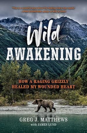 Seller image for Wild Awakening: How a Raging Grizzly Healed My Wounded Heart by Matthews, Greg J., Lund, James [Hardcover ] for sale by booksXpress