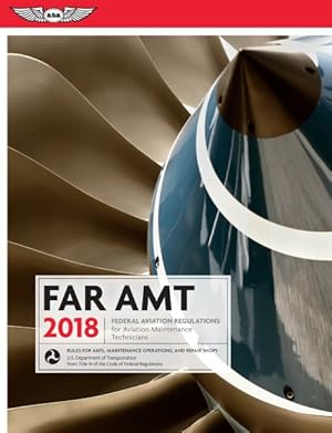 Image du vendeur pour FAR AMT 2018 : Federal Aviation Regulations for Aviation Maintenance Technicians mis en vente par GreatBookPrices